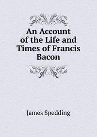 An Account of the Life and Times of Francis Bacon