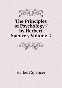 The Principles of Psychology / by Herbert Spencer, Volume 2
