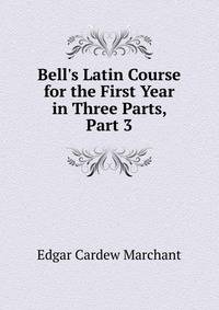 Bell's Latin Course for the First Year in Three Parts, Part 3