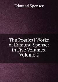 The Poetical Works of Edmund Spenser in Five Volumes, Volume 2
