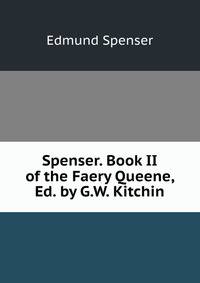Spenser. Book II of the Faery Queene, Ed. by G.W. Kitchin