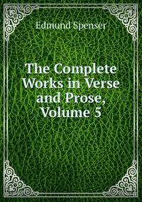 The Complete Works in Verse and Prose, Volume 5