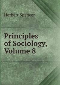 Principles of Sociology, Volume 8