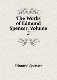 The Works of Edmund Spenser, Volume 5