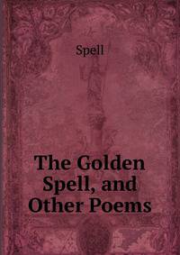 The Golden Spell, and Other Poems
