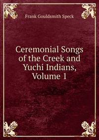 Ceremonial Songs of the Creek and Yuchi Indians, Volume 1