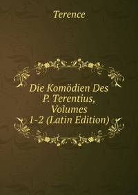 Die Komodien Des P. Terentius, Volumes 1-2 (Latin Edition)