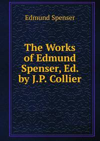The Works of Edmund Spenser, Ed. by J.P. Collier
