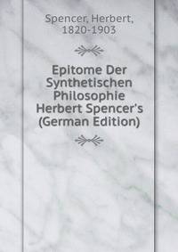 Epitome Der Synthetischen Philosophie Herbert Spencer's (German Edition)