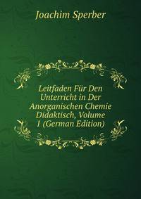 Leitfaden Fur Den Unterricht in Der Anorganischen Chemie Didaktisch, Volume 1 (German Edition)