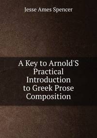 A Key to Arnold'S Practical Introduction to Greek Prose Composition