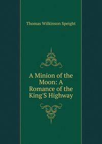 A Minion of the Moon: A Romance of the King'S Highway