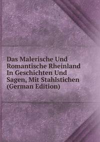 Das Malerische Und Romantische Rheinland In Geschichten Und Sagen, Mit Stahlstichen (German Edition)