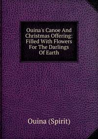 Ouina's Canoe And Christmas Offering: Filled With Flowers For The Darlings Of Earth