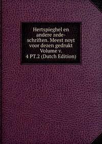 Hertspieghel en andere zede-schriften. Meest noyt voor dezen gedrukt Volume v. 4 PT.2 (Dutch Edition)