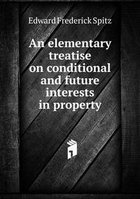 An elementary treatise on conditional and future interests in property