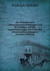 Die Periodischen Luftmassenverschiebungen Und Ihr Einfluss Auf Die Lagenanderungen Der Erdachse (Breitenschwankungen). (German Edition)
