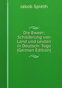 Die Eweer; Schilderung von Land und Leuten in Deutsch- Togo (German Edition)
