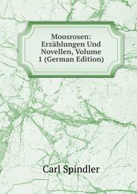 Moosrosen: Erzahlungen Und Novellen, Volume 1 (German Edition)