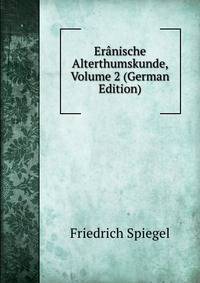 Eranische Alterthumskunde, Volume 2 (German Edition)