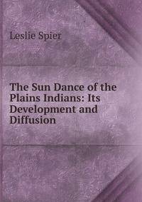 The Sun Dance of the Plains Indians: Its Development and Diffusion