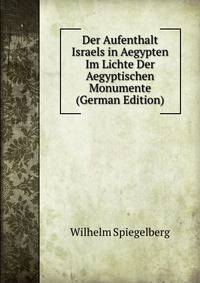 Der Aufenthalt Israels in Aegypten Im Lichte Der Aegyptischen Monumente (German Edition)