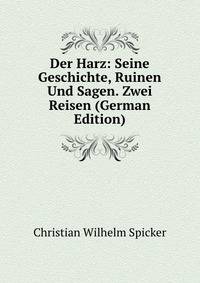 Der Harz: Seine Geschichte, Ruinen Und Sagen. Zwei Reisen (German Edition)