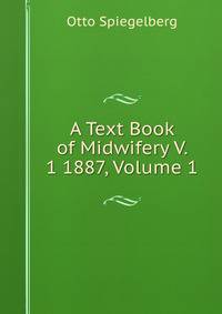 A Text Book of Midwifery V. 1 1887, Volume 1