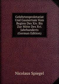 Gelehrtenproletariat Und Gaunertum Vom Beginn Des Xiv. Bis Zur Mitte Des Xvi. Jahrhunderts (German Edition)