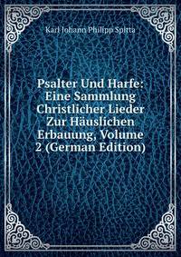 Psalter Und Harfe: Eine Sammlung Christlicher Lieder Zur Hauslichen Erbauung, Volume 2 (German Edition)