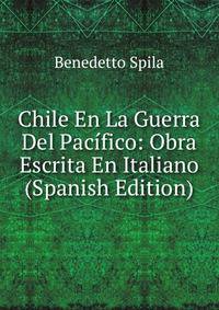 Chile En La Guerra Del Pacifico: Obra Escrita En Italiano (Spanish Edition)