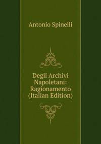 Degli Archivi Napoletani: Ragionamento (Italian Edition)