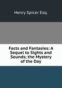Facts and Fantasies: A Sequel to Sights and Sounds; the Mystery of the Day