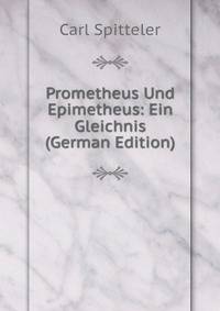 Prometheus Und Epimetheus: Ein Gleichnis (German Edition)