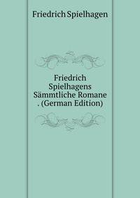 Friedrich Spielhagens Sammtliche Romane . (German Edition)