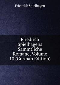 Friedrich Spielhagens Sammtliche Romane, Volume 10 (German Edition)