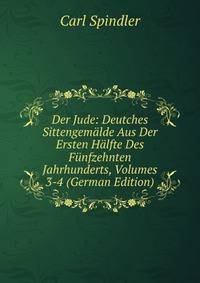 Der Jude: Deutches Sittengemalde Aus Der Ersten Halfte Des Funfzehnten Jahrhunderts, Volumes 3-4 (German Edition)