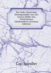Der Jude: Deutsches Sittengemalde Aus Der Ersten Halfte Des Funfzehnten Jahrhunderts (German Edition)