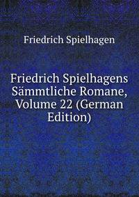Friedrich Spielhagens Sammtliche Romane, Volume 22 (German Edition)