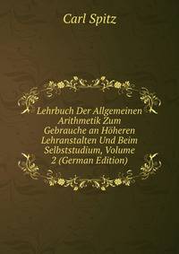 Lehrbuch Der Allgemeinen Arithmetik Zum Gebrauche an Hoheren Lehranstalten Und Beim Selbststudium, Volume 2 (German Edition)