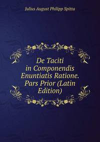 De Taciti in Componendis Enuntiatis Ratione. Pars Prior (Latin Edition)
