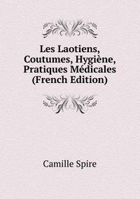 Les Laotiens, Coutumes, Hygiene, Pratiques Medicales (French Edition)