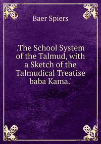 .The School System of the Talmud, with a Sketch of the Talmudical Treatise baba Kama.'