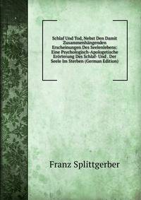 Schlaf Und Tod, Nebst Den Damit Zusammenhangenden Erscheinungen Des Seelenlebens: Eine Psychologisch-Apologetische Erorterung Des Schlaf- Und . Der Seele Im Sterben (German Edition)