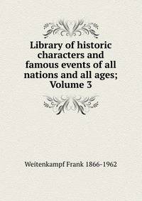 Library of historic characters and famous events of all nations and all ages; Volume 3