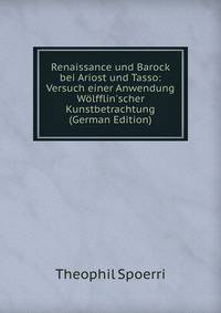 Renaissance und Barock bei Ariost und Tasso: Versuch einer Anwendung W?lfflin'scher Kunstbetrachtung (German Edition)