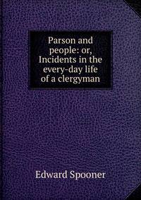 Parson and people: or, Incidents in the every-day life of a clergyman