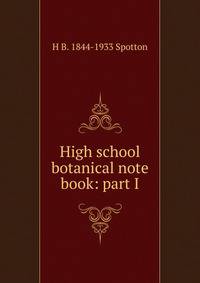 High school botanical note book: part I.