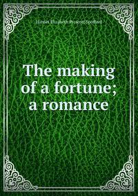The making of a fortune; a romance