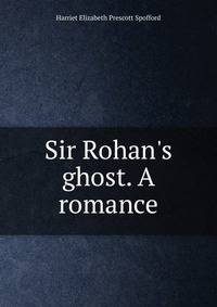 Sir Rohan's ghost. A romance